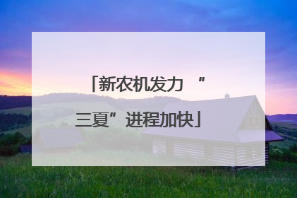 新农机发力 “三夏”进程加快