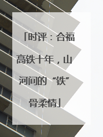 时评：合福高铁十年，山河间的“铁”骨柔情