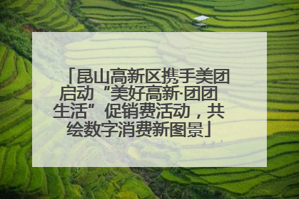 昆山高新区携手美团启动“美好高新·团团生活”促销费活动，共绘数字消费新图景