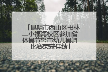 昆明市西山区书林二小福海校区参加省体操节暨市幼儿操舞比赛荣获佳绩