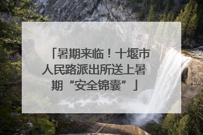 暑期来临！十堰市人民路派出所送上暑期“安全锦囊”