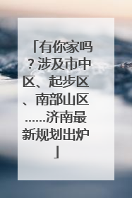 有你家吗？涉及市中区、起步区、南部山区……济南最新规划出炉