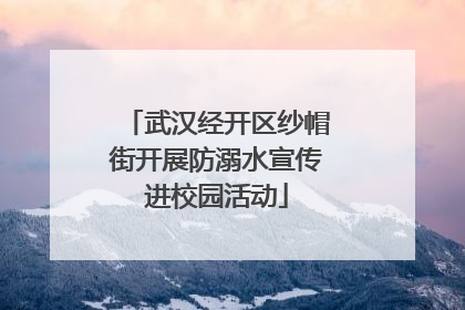 武汉经开区纱帽街开展防溺水宣传进校园活动