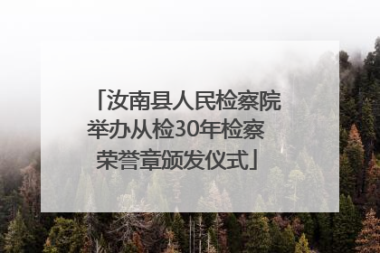 汝南县人民检察院举办从检30年检察荣誉章颁发仪式
