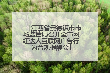 江西省景德镇市市场监管局召开全市网红达人互联网广告行为合规提醒会