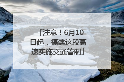 注意！6月10日起，福建这段高速实施交通管制