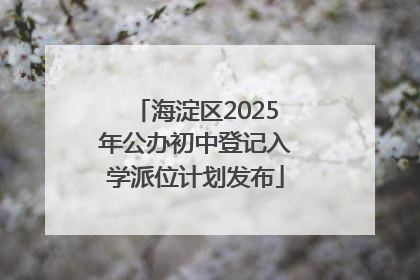 海淀区2025年公办初中登记入学派位计划发布