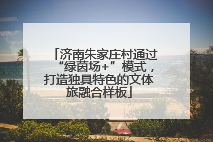 济南朱家庄村通过“绿茵场+”模式，打造独具特色的文体旅融合样板