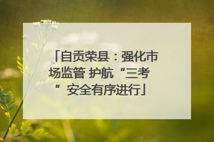 自贡荣县：强化市场监管 护航“三考”安全有序进行