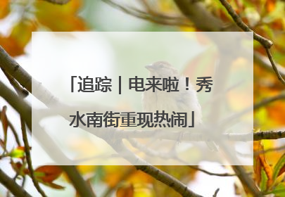 追踪｜电来啦！秀水南街重现热闹