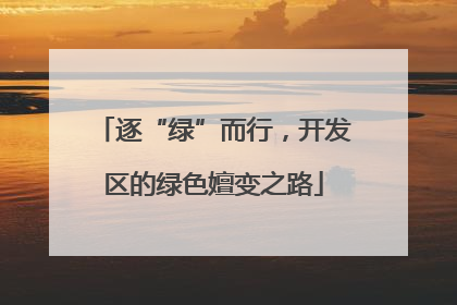 逐“绿”而行，开发区的绿色嬗变之路