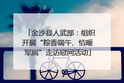 金沙县人武部：组织开展“粽香端午、情暖军属”走访慰问活动