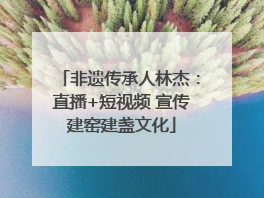 非遗传承人林杰：直播+短视频 宣传建窑建盏文化