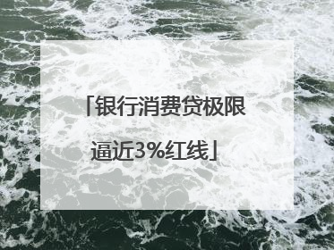 银行消费贷极限逼近3%红线