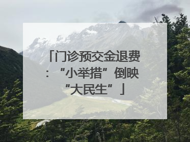 门诊预交金退费：“小举措”倒映“大民生”