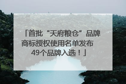 首批“天府粮仓”品牌商标授权使用名单发布 49个品牌入选！