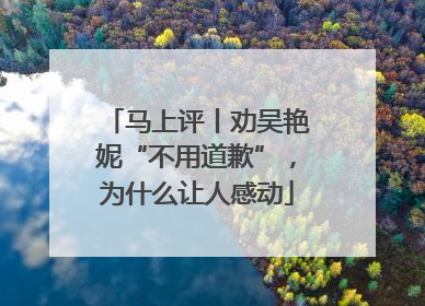 马上评丨劝吴艳妮“不用道歉”，为什么让人感动
