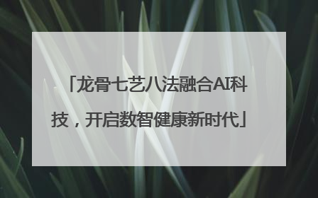 龙骨七艺八法融合AI科技，开启数智健康新时代