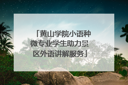 黄山学院小语种微专业学生助力景区外语讲解服务