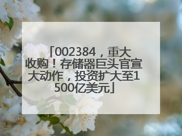 002384，重大收购！存储器巨头官宣大动作，投资扩大至1500亿美元