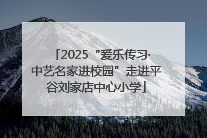2025“爱乐传习·中艺名家进校园”走进平谷刘家店中心小学