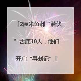 2厘米鱼刺“潜伏”舌底10天，他们开启“寻刺记”