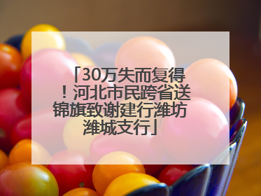 30万失而复得！河北市民跨省送锦旗致谢建行潍坊潍城支行