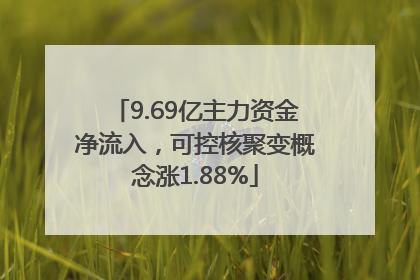 9.69亿主力资金净流入，可控核聚变概念涨1.88%