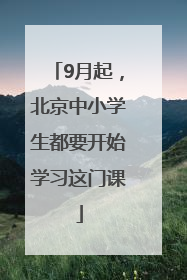 9月起，北京中小学生都要开始学习这门课
