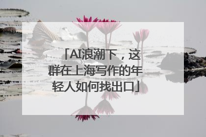AI浪潮下，这群在上海写作的年轻人如何找出口